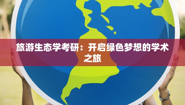 旅游生态学考研：开启绿色梦想的学术之旅