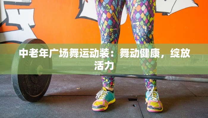 中老年广场舞运动装：舞动健康，绽放活力