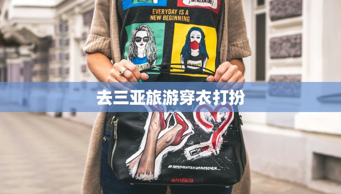 去三亚旅游穿衣打扮 去三亚旅游穿衣打扮