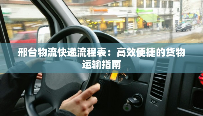 邢台物流快递流程表：高效便捷的货物运输指南