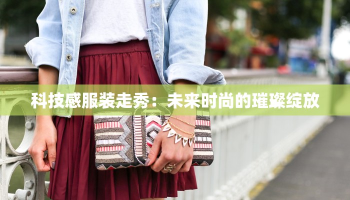科技感服装走秀:未来时尚的璀璨绽放 科技感服装走秀:未来时尚的璀璨绽放