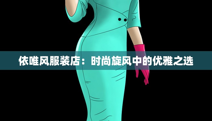 依唯风服装店：时尚旋风中的优雅之选